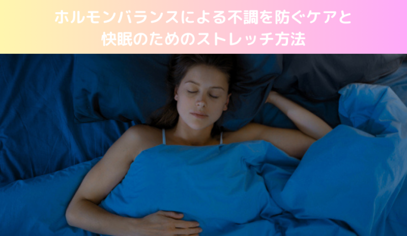 ホルモンバランスによる不調を防ぐケアと快眠のためのストレッチ方法